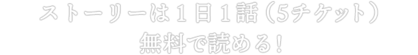 ストーリーは1日1話無料で読める！