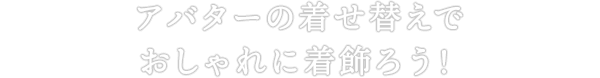 アバターの着せ替えでおしゃれに着飾ろう！