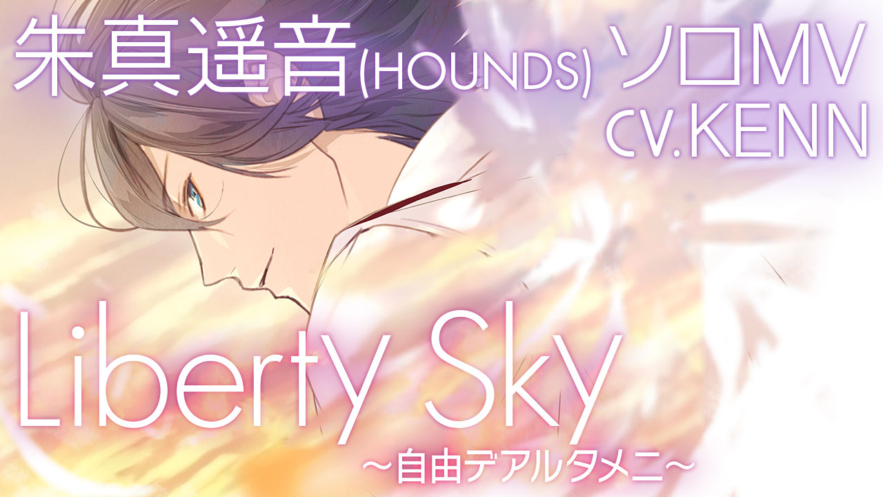 【公式MV】朱真遥音（CV.KENN）『Liberty Sky~自由デアルタメニ~』