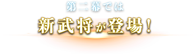 第二幕では新武将が登場!