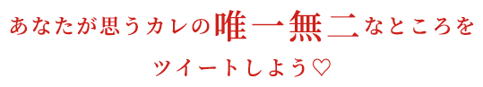 あなたが思うカレの唯一無二なところをツイートしよう♡