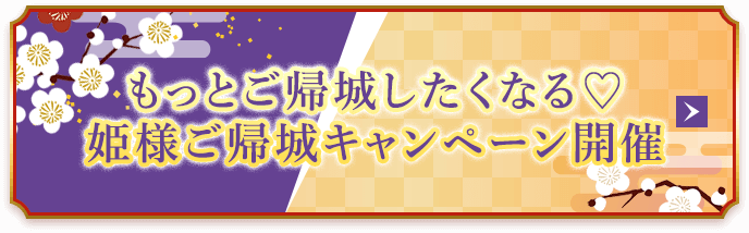 もっとご帰城したくなる♡ 姫様ご帰城キャンペーン開催